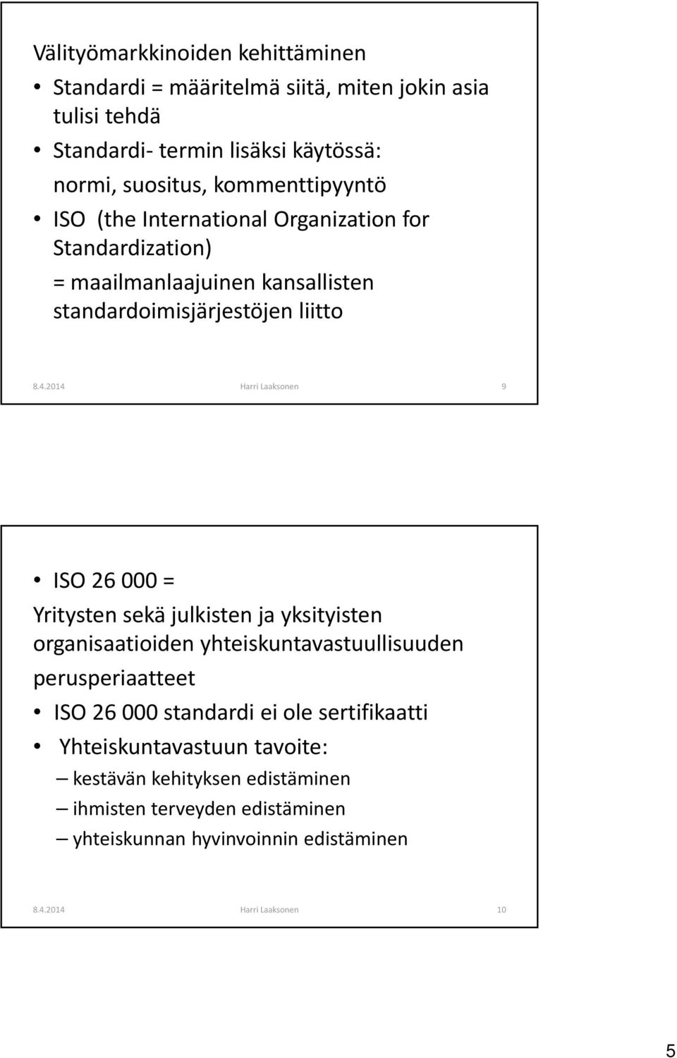 2014 Harri Laaksonen 9 ISO 26 000 = Yritysten sekä julkisten ja yksityisten organisaatioiden yhteiskuntavastuullisuuden perusperiaatteet ISO 26 000
