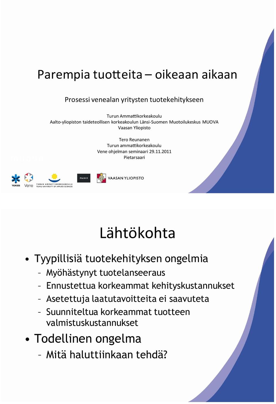 2011 Pietarsaari Lähtökohta Tyypillisiä tuotekehityksen ongelmia Myöhästynyt tuotelanseeraus Ennustettua korkeammat