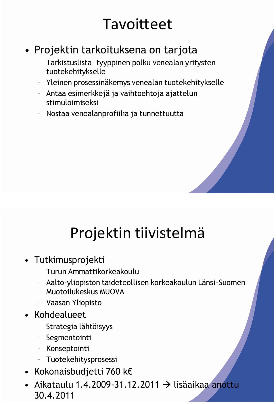Tutkimusprojekti Turun Ammattikorkeakoulu Aalto-yliopiston taideteollisen korkeakoulun Länsi-Suomen Muotoilukeskus MUOVA Vaasan Yliopisto