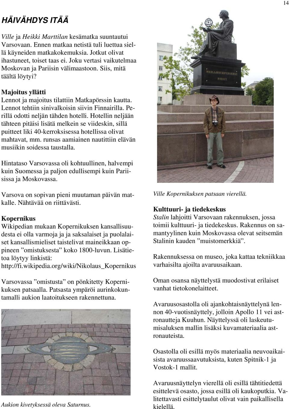 Lennot tehtiin sinivalkoisin siivin Finnairilla. Perillä odotti neljän tähden hotelli.