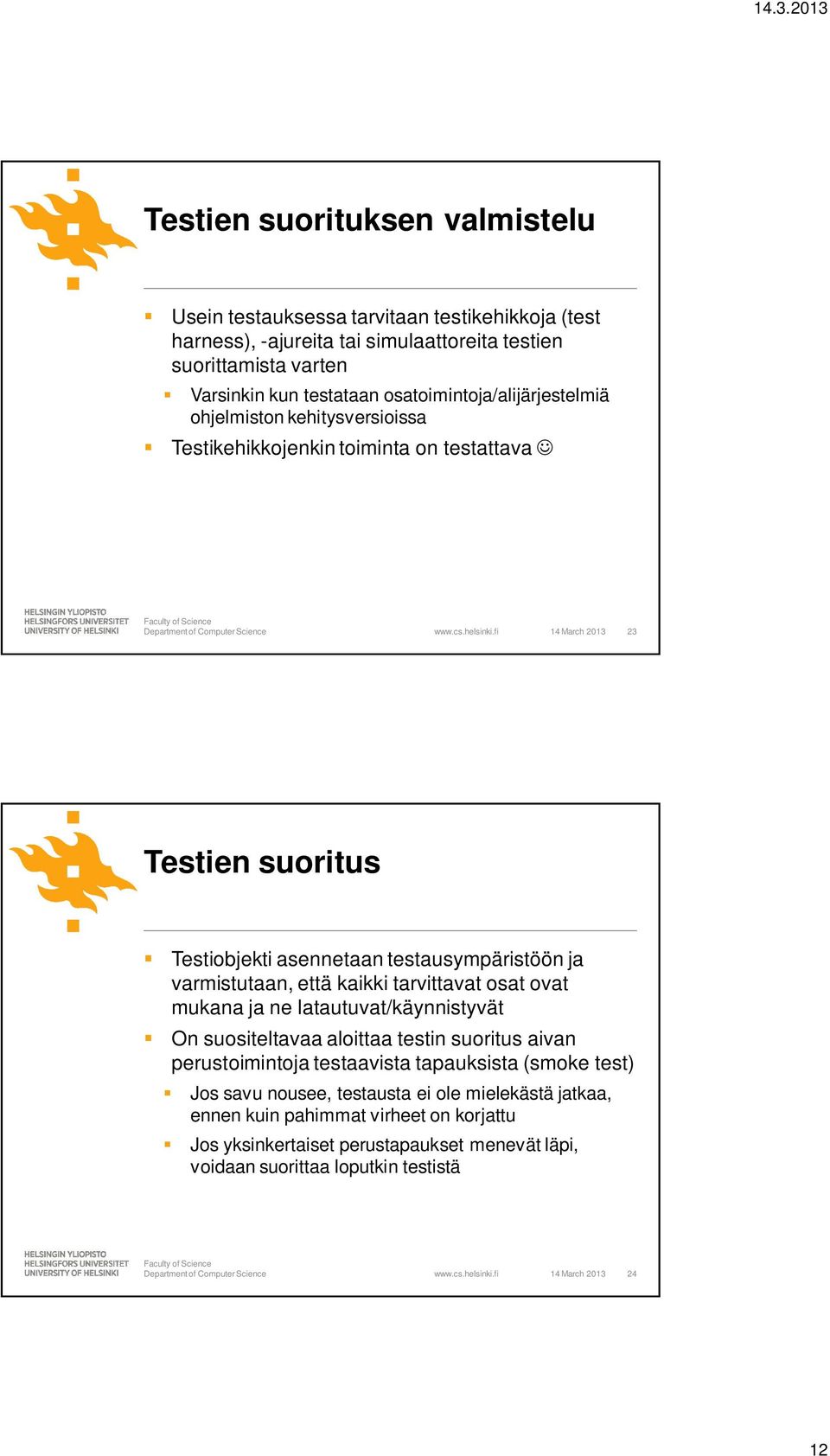 varmistutaan, että kaikki tarvittavat osat ovat mukana ja ne latautuvat/käynnistyvät On suositeltavaa aloittaa testin suoritus aivan perustoimintoja testaavista tapauksista (smoke