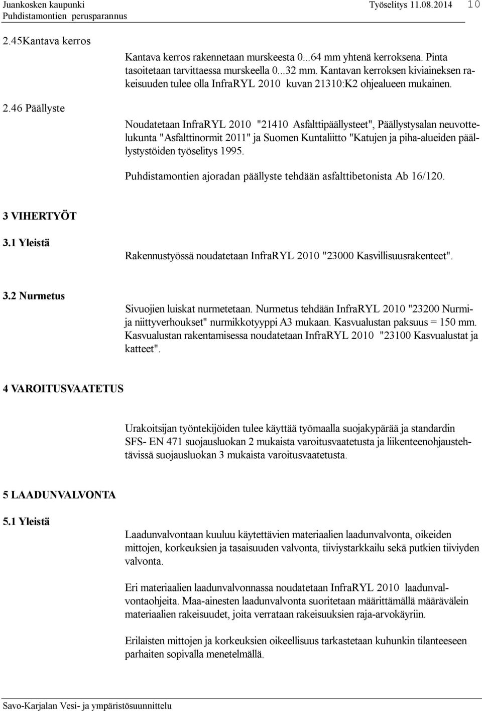 Noudatetaan InfraRYL 2010 "21410 Asfalttipäällysteet", Päällystysalan neuvottelukunta "Asfalttinormit 2011" ja Suomen Kuntaliitto "Katujen ja piha-alueiden päällystystöiden työselitys 1995.