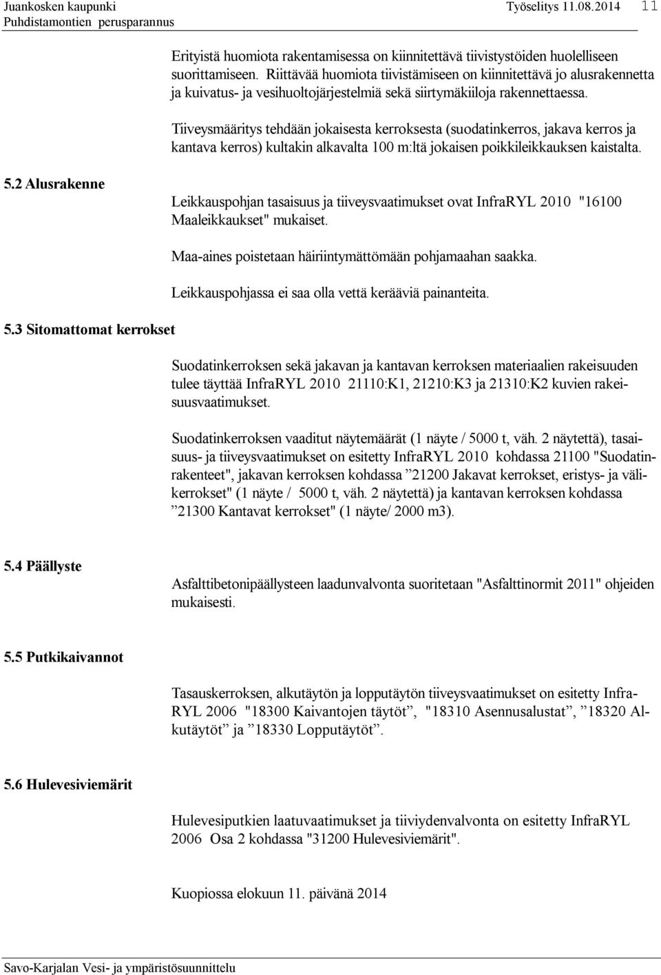 Tiiveysmääritys tehdään jokaisesta kerroksesta (suodatinkerros, jakava kerros ja kantava kerros) kultakin alkavalta 100 m:ltä jokaisen poikkileikkauksen kaistalta. 5.