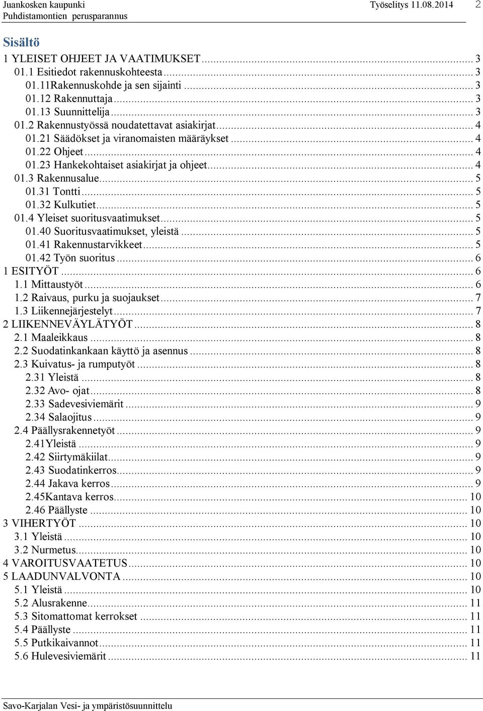 .. 5 01.40 Suoritusvaatimukset, yleistä... 5 01.41 Rakennustarvikkeet... 5 01.42 Työn suoritus... 6 1 ESITYÖT... 6 1.1 Mittaustyöt... 6 1.2 Raivaus, purku ja suojaukset... 7 1.3 Liikennejärjestelyt.