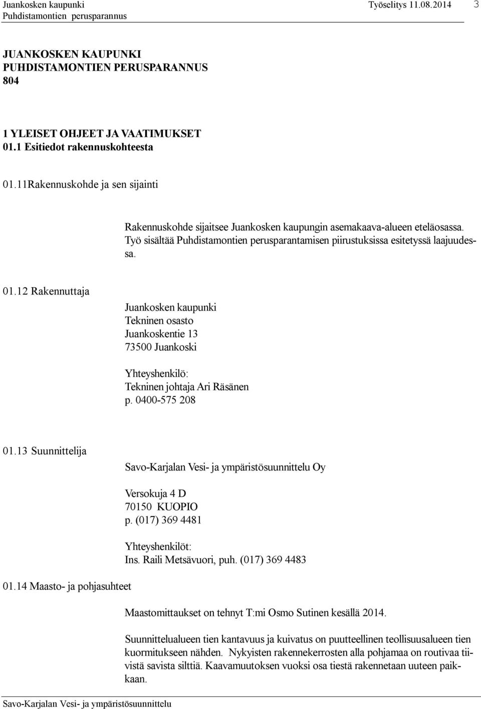 12 Rakennuttaja Juankosken kaupunki Tekninen osasto Juankoskentie 13 73500 Juankoski Yhteyshenkilö: Tekninen johtaja Ari Räsänen p. 0400-575 208 01.13 Suunnittelija Oy 01.