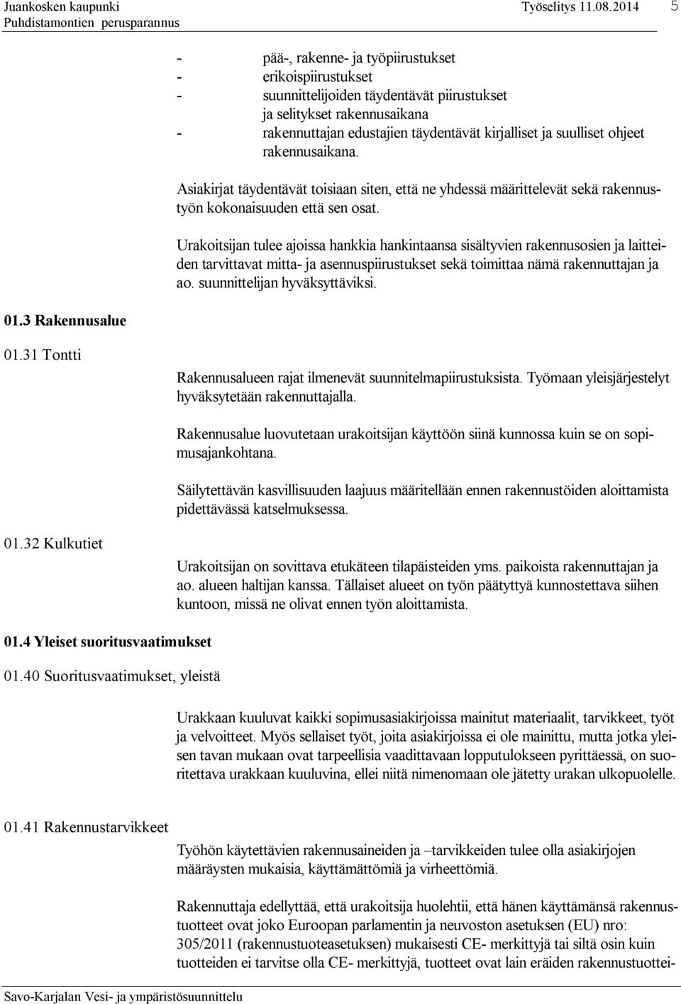 Urakoitsijan tulee ajoissa hankkia hankintaansa sisältyvien rakennusosien ja laitteiden tarvittavat mitta- ja asennuspiirustukset sekä toimittaa nämä rakennuttajan ja ao.