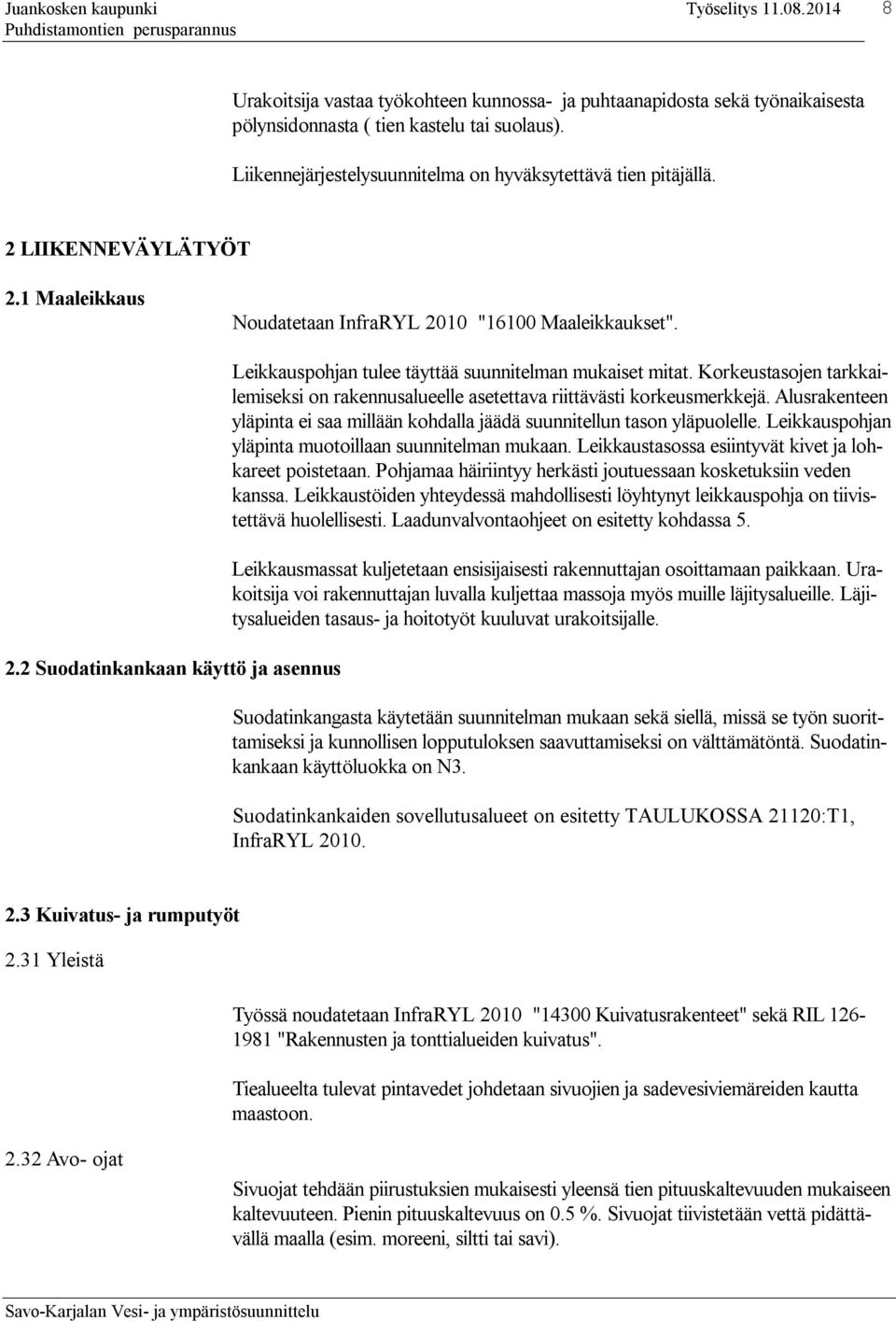 Korkeustasojen tarkkailemiseksi on rakennusalueelle asetettava riittävästi korkeusmerkkejä. Alusrakenteen yläpinta ei saa millään kohdalla jäädä suunnitellun tason yläpuolelle.