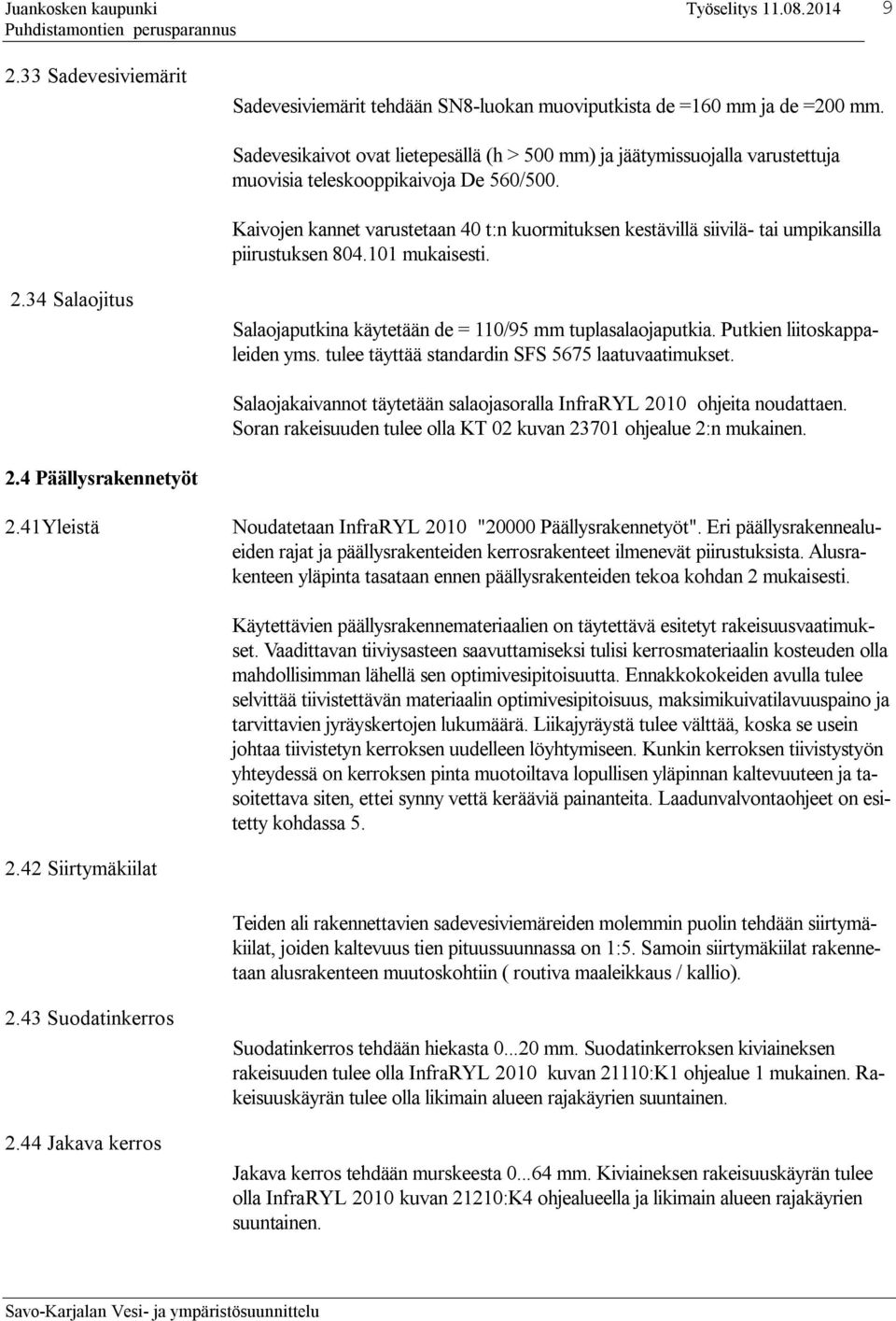 Kaivojen kannet varustetaan 40 t:n kuormituksen kestävillä siivilä- tai umpikansilla piirustuksen 804.101 mukaisesti. 2.34 Salaojitus Salaojaputkina käytetään de = 110/95 mm tuplasalaojaputkia.