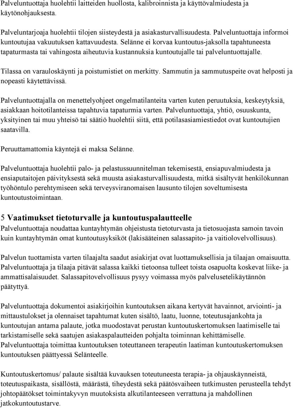 Selänne ei korvaa kuntoutus-jaksolla tapahtuneesta tapaturmasta tai vahingosta aiheutuvia kustannuksia kuntoutujalle tai palveluntuottajalle. Tilassa on varauloskäynti ja poistumistiet on merkitty.