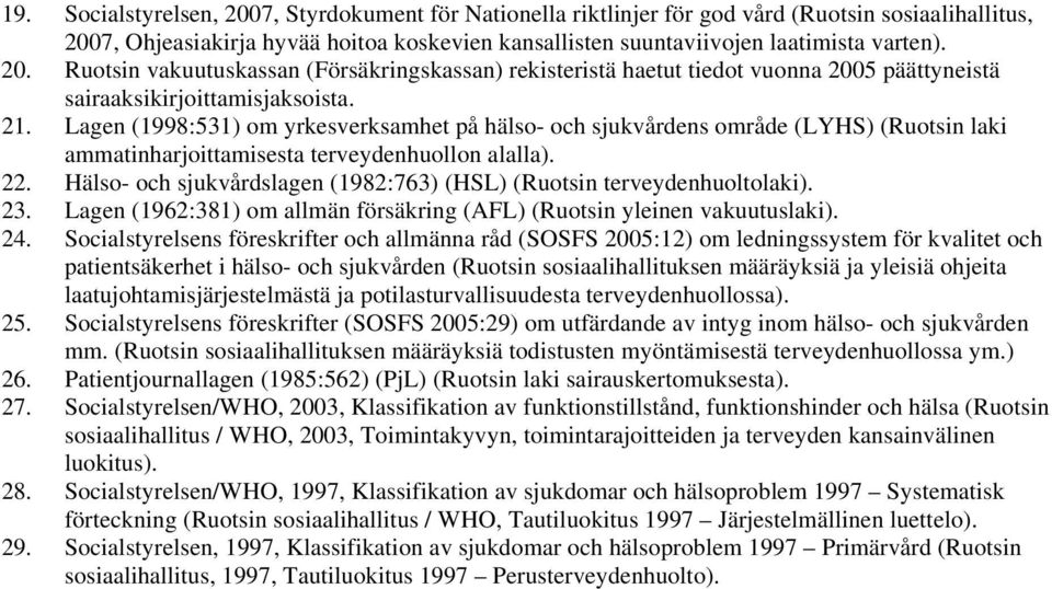 Hälso- och sjukvårdslagen (1982:763) (HSL) (Ruotsin terveydenhuoltolaki). 23. Lagen (1962:381) om allmän försäkring (AFL) (Ruotsin yleinen vakuutuslaki). 24.