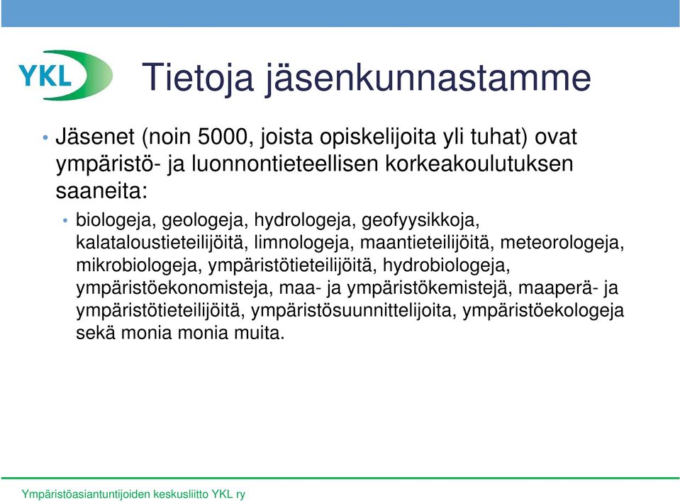 maantieteilijöitä, meteorologeja, mikrobiologeja, ympäristötieteilijöitä, hydrobiologeja, ympäristöekonomisteja, maa-