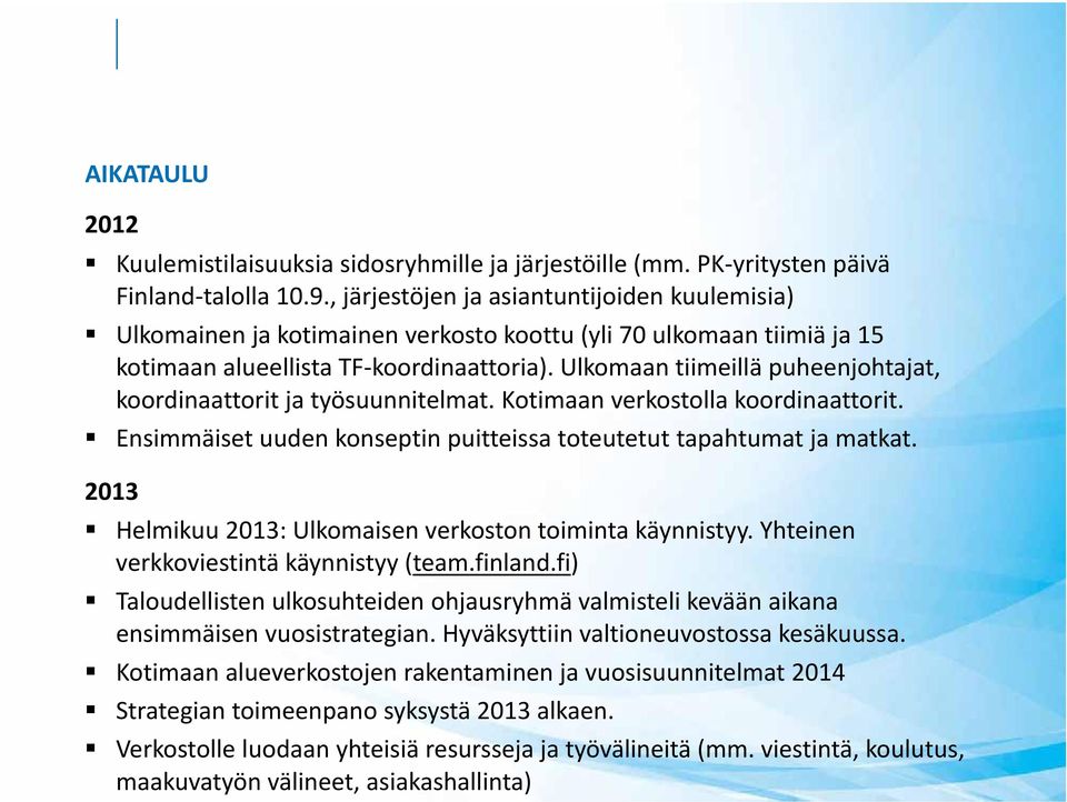 Ulkomaan tiimeillä puheenjohtajat, koordinaattorit ja työsuunnitelmat. Kotimaan verkostolla koordinaattorit. Ensimmäiset uuden konseptin puitteissa toteutetut tapahtumat ja matkat.