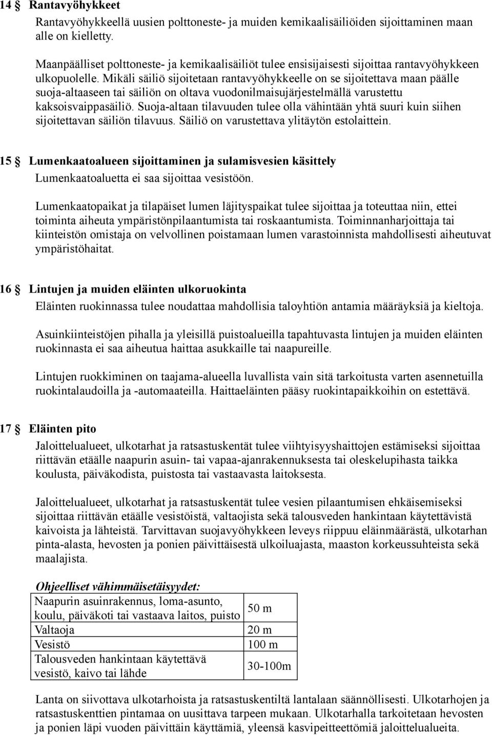 Mikäli säiliö sijoitetaan rantavyöhykkeelle on se sijoitettava maan päälle suoja-altaaseen tai säiliön on oltava vuodonilmaisujärjestelmällä varustettu kaksoisvaippasäiliö.