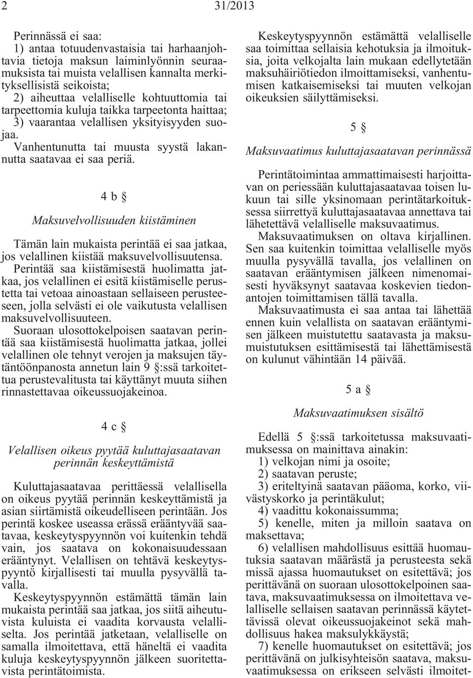 4b Maksuvelvollisuuden kiistäminen Tämän lain mukaista perintää ei saa jatkaa, jos velallinen kiistää maksuvelvollisuutensa.