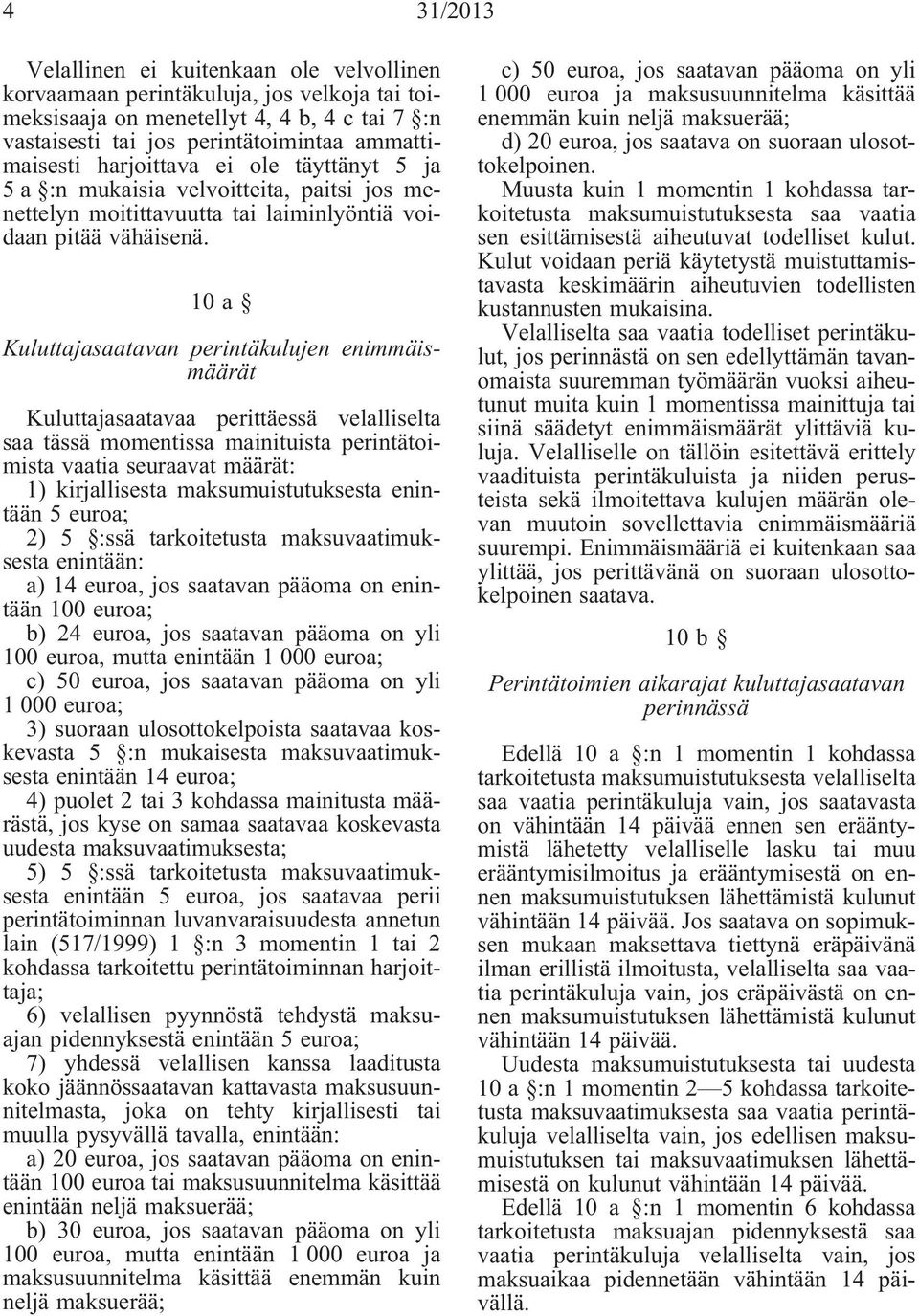 10a Kuluttajasaatavan perintäkulujen enimmäismäärät Kuluttajasaatavaa perittäessä velalliselta saa tässä momentissa mainituista perintätoimista vaatia seuraavat määrät: 1) kirjallisesta