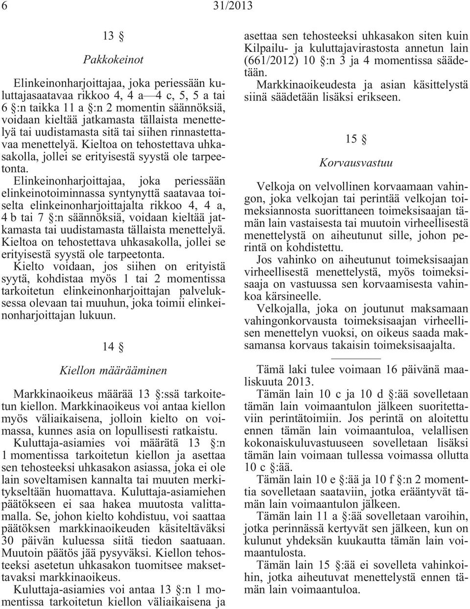 Elinkeinonharjoittajaa, joka periessään elinkeinotoiminnassa syntynyttä saatavaa toiselta elinkeinonharjoittajalta rikkoo 4, 4 a, 4 b tai 7 :n säännöksiä, voidaan kieltää jatkamasta tai uudistamasta