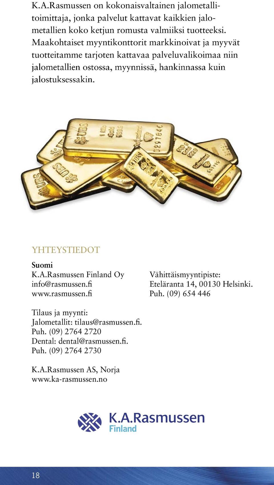 jalostuksessakin. YHTEYSTIEDOT Suomi K.A.Rasmussen Finland Oy info@rasmussen.fi www.rasmussen.fi Vähittäismyyntipiste: Eteläranta 14, 00130 Helsinki. Puh.