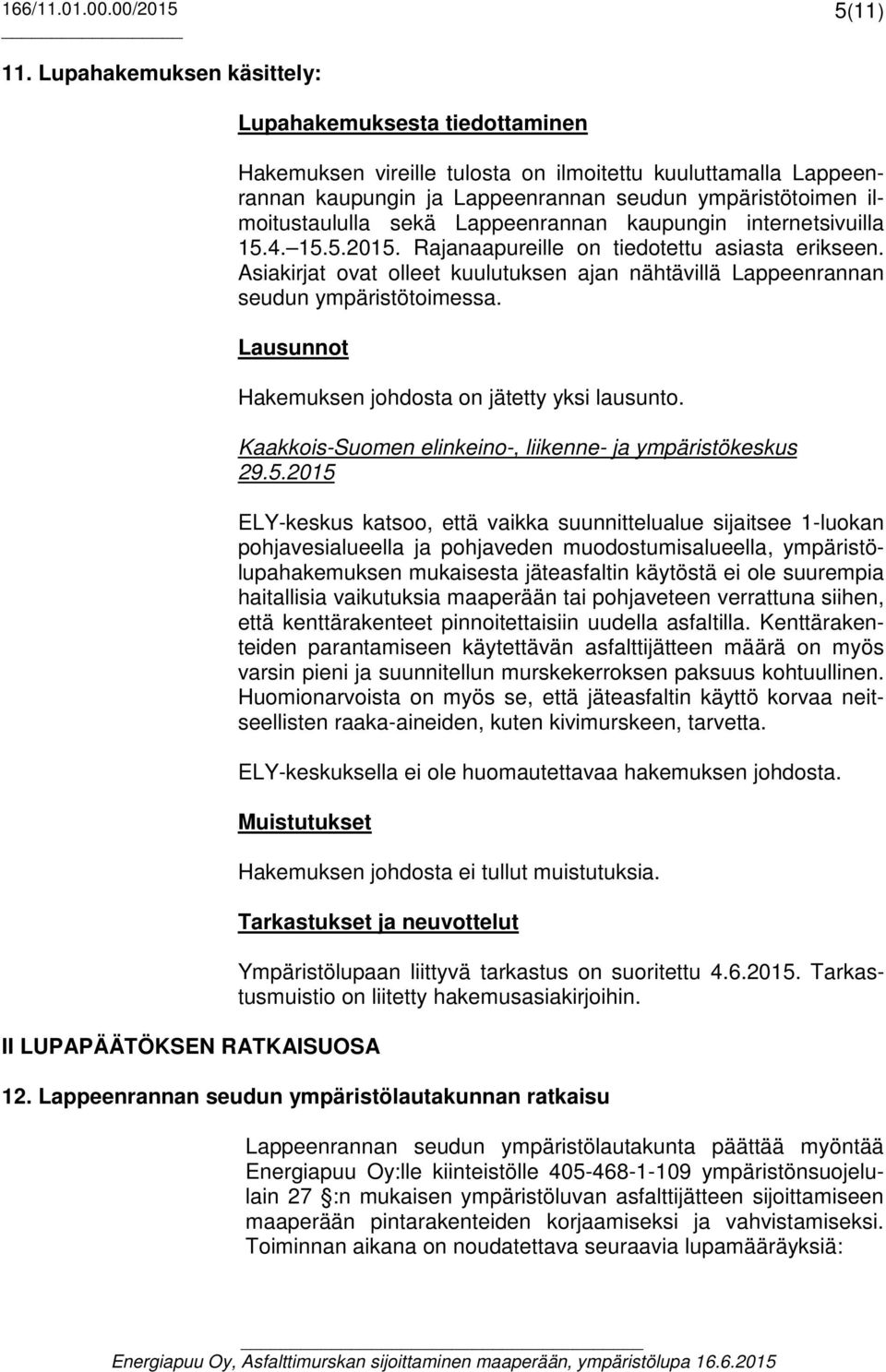 Lappeenrannan kaupungin internetsivuilla 15.4. 15.5.2015. Rajanaapureille on tiedotettu asiasta erikseen. Asiakirjat ovat olleet kuulutuksen ajan nähtävillä Lappeenrannan seudun ympäristötoimessa.
