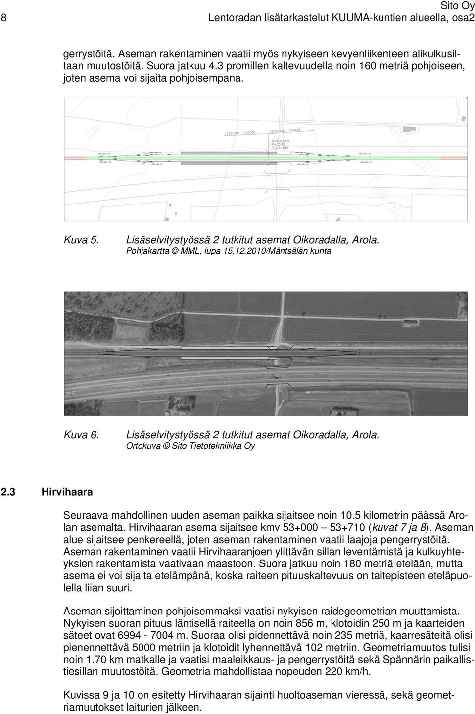 2010/Mäntsälän kunta Kuva 6. Lisäselvitystyössä 2 tutkitut asemat Oikoradalla, Arola. Ortokuva Sito Tietotekniikka Oy 2.3 Hirvihaara Seuraava mahdollinen uuden aseman paikka sijaitsee noin 10.