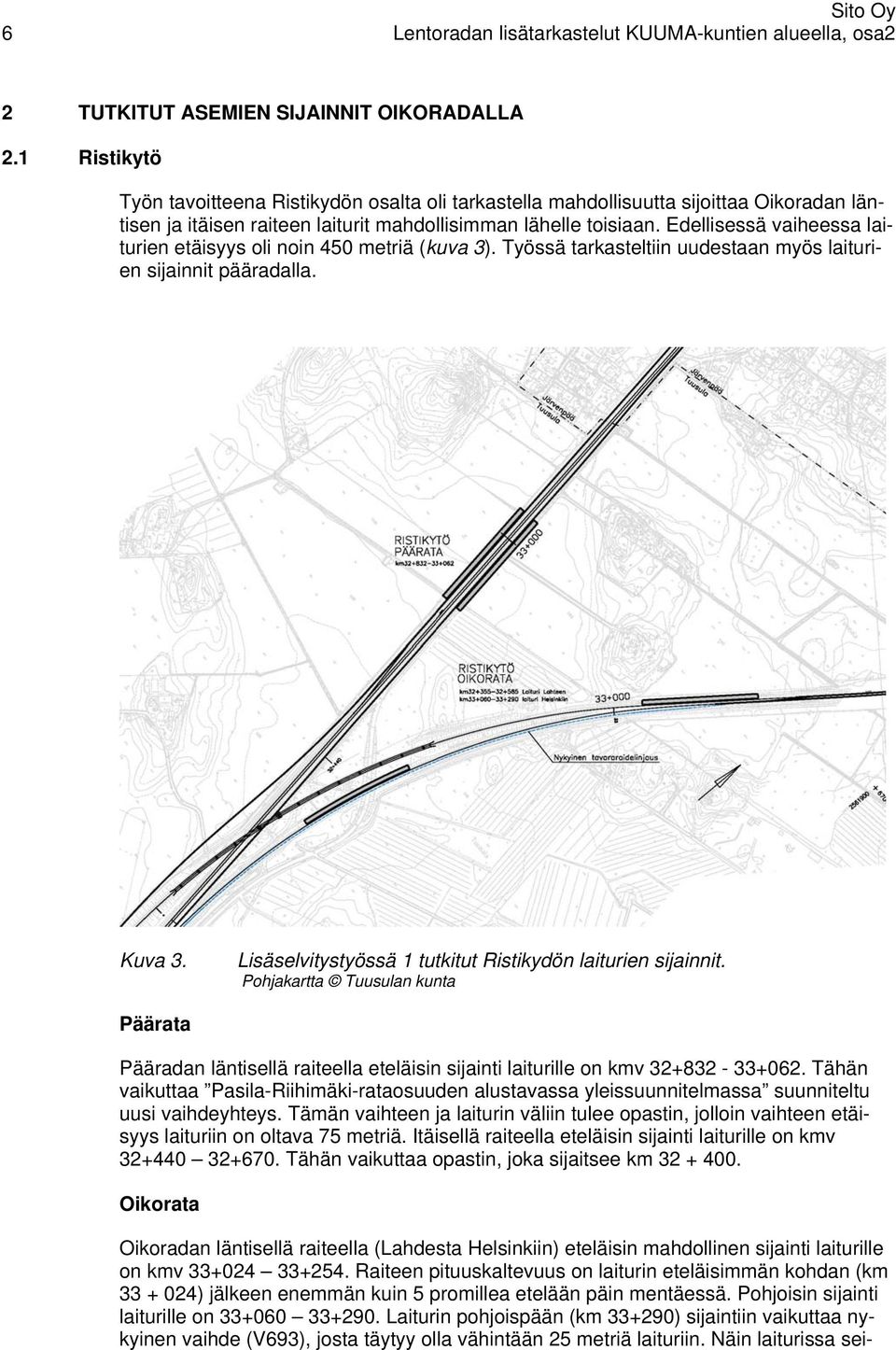 Edellisessä vaiheessa laiturien etäisyys oli noin 450 metriä (kuva 3). Työssä tarkasteltiin uudestaan myös laiturien sijainnit pääradalla. Kuva 3.