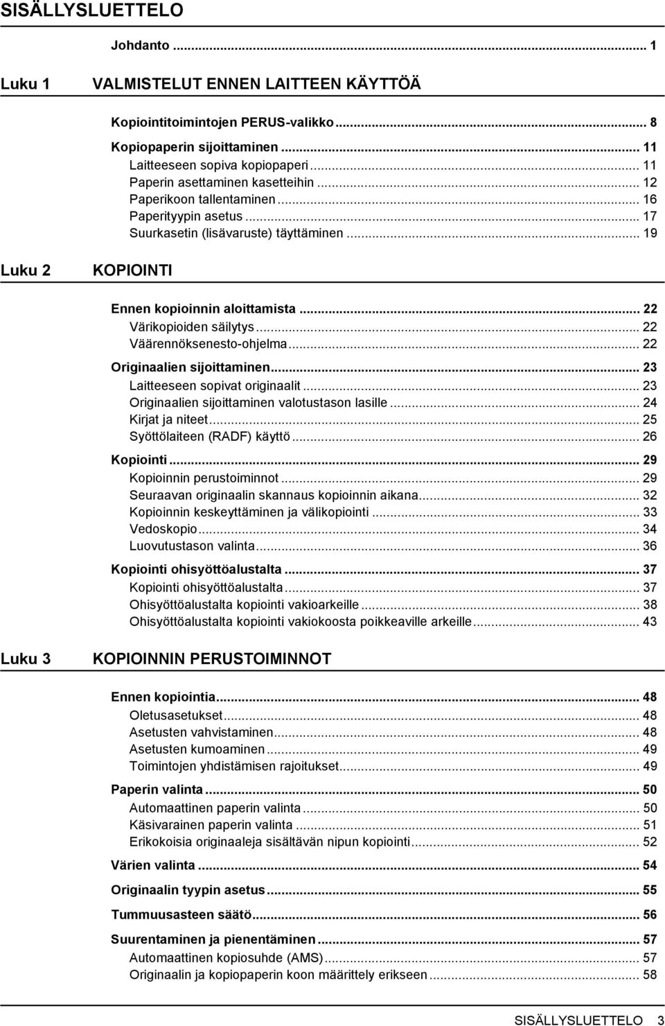 .. Värikopioiden säilytys... Väärennöksenesto-ohjelma... Originaalien sijoittaminen... 3 Laitteeseen sopivat originaalit... 3 Originaalien sijoittaminen valotustason lasille... 4 Kirjat ja niteet.