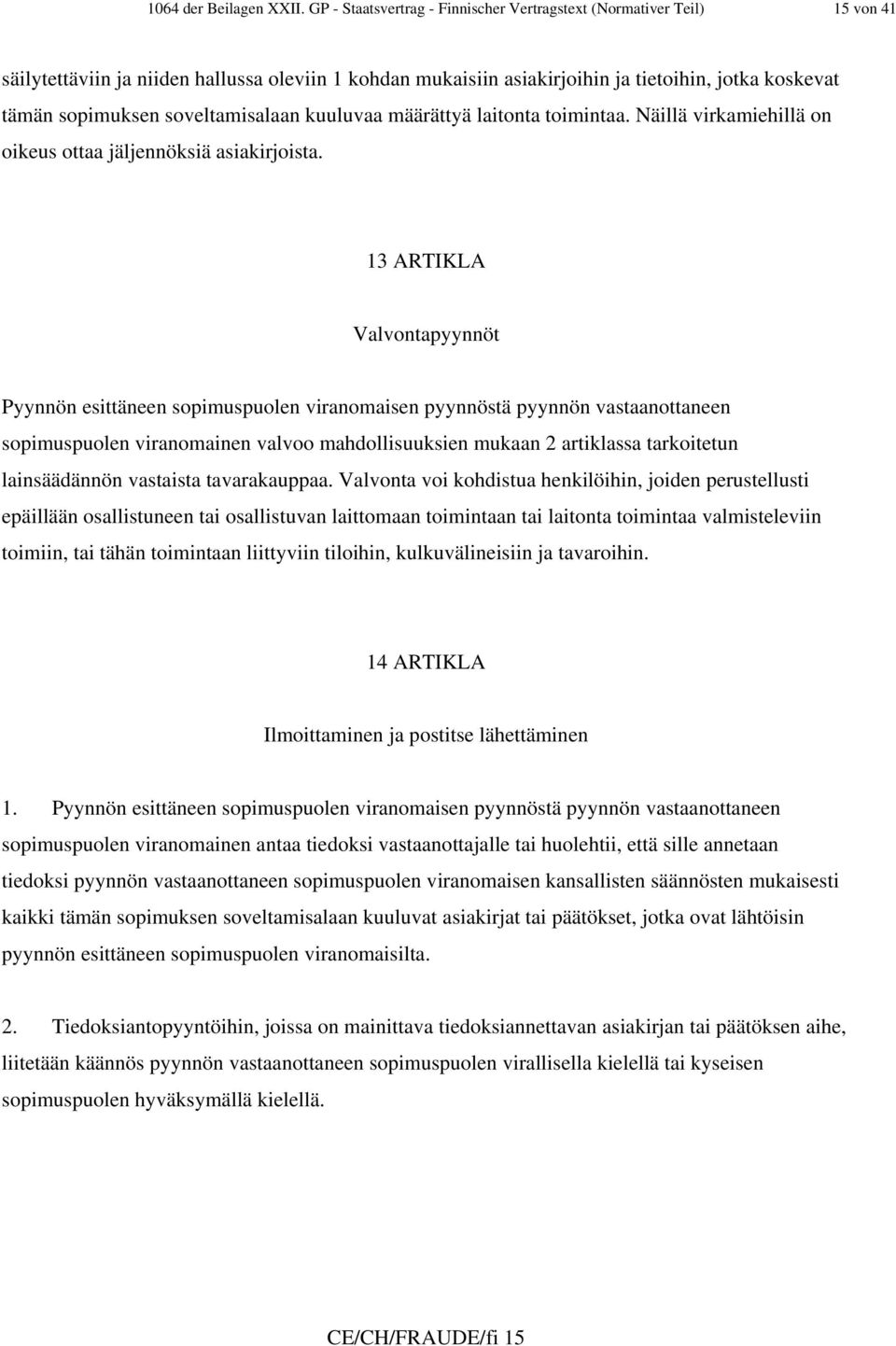 soveltamisalaan kuuluvaa määrättyä laitonta toimintaa. Näillä virkamiehillä on oikeus ottaa jäljennöksiä asiakirjoista.