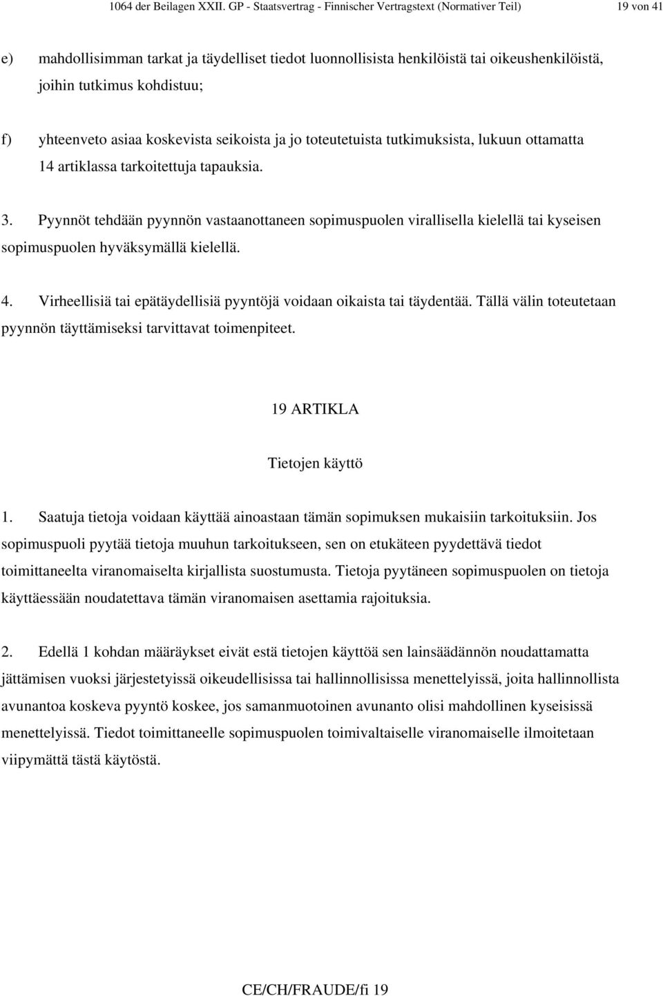 yhteenveto asiaa koskevista seikoista ja jo toteutetuista tutkimuksista, lukuun ottamatta 14 artiklassa tarkoitettuja tapauksia. 3.