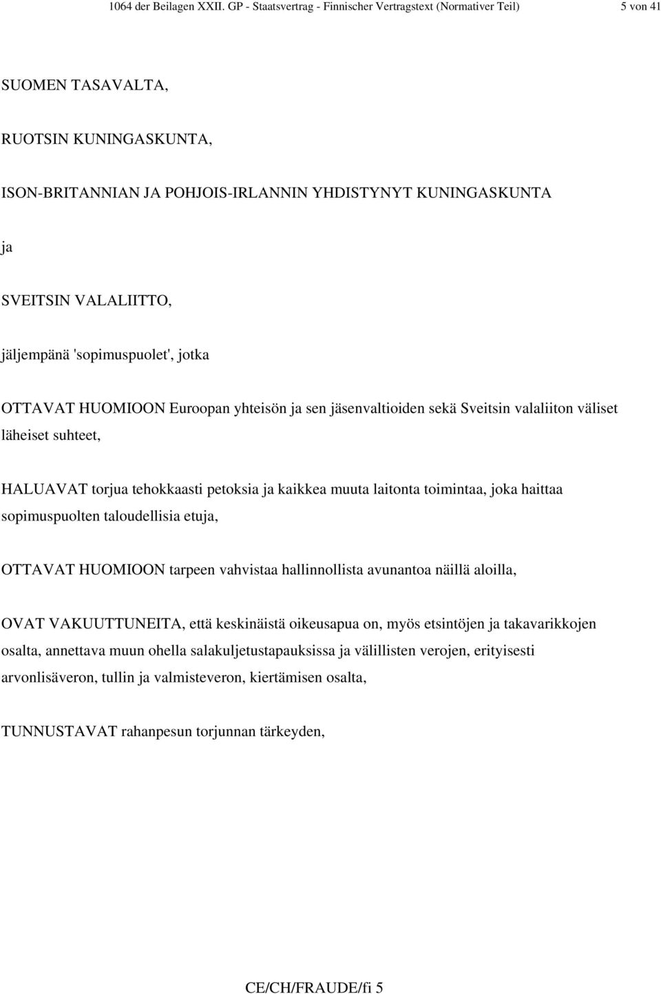 jäljempänä 'sopimuspuolet', jotka OTTAVAT HUOMIOON Euroopan yhteisön ja sen jäsenvaltioiden sekä Sveitsin valaliiton väliset läheiset suhteet, HALUAVAT torjua tehokkaasti petoksia ja kaikkea muuta