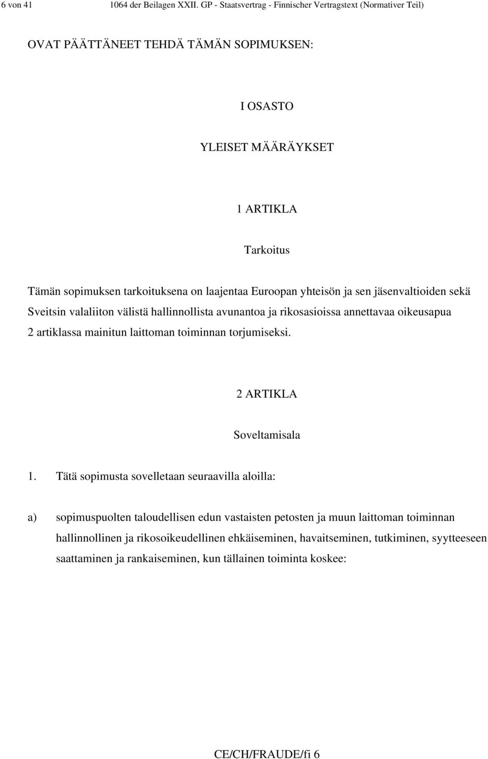 laajentaa Euroopan yhteisön ja sen jäsenvaltioiden sekä Sveitsin valaliiton välistä hallinnollista avunantoa ja rikosasioissa annettavaa oikeusapua 2 artiklassa mainitun laittoman