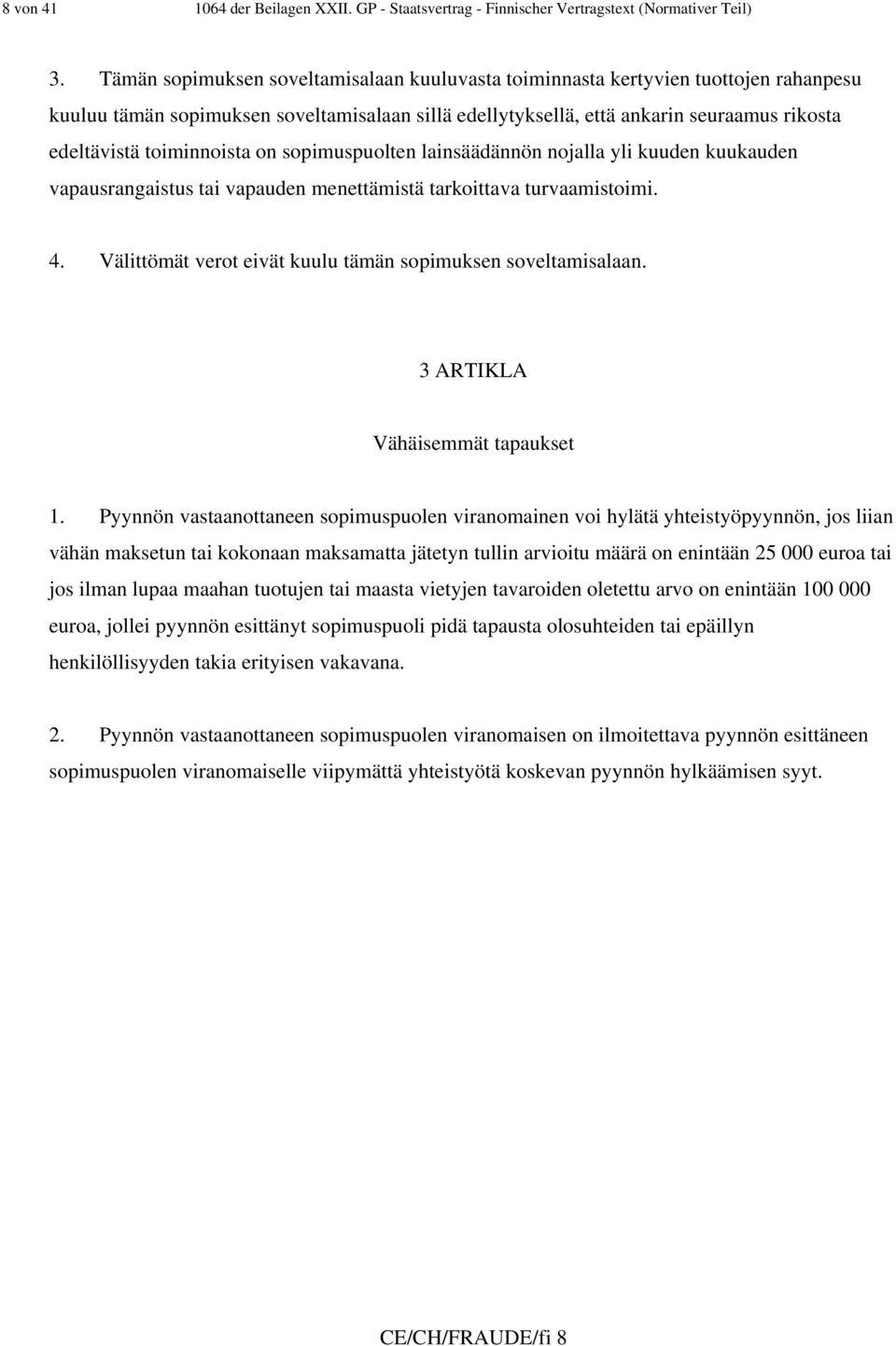 toiminnoista on sopimuspuolten lainsäädännön nojalla yli kuuden kuukauden vapausrangaistus tai vapauden menettämistä tarkoittava turvaamistoimi. 4.