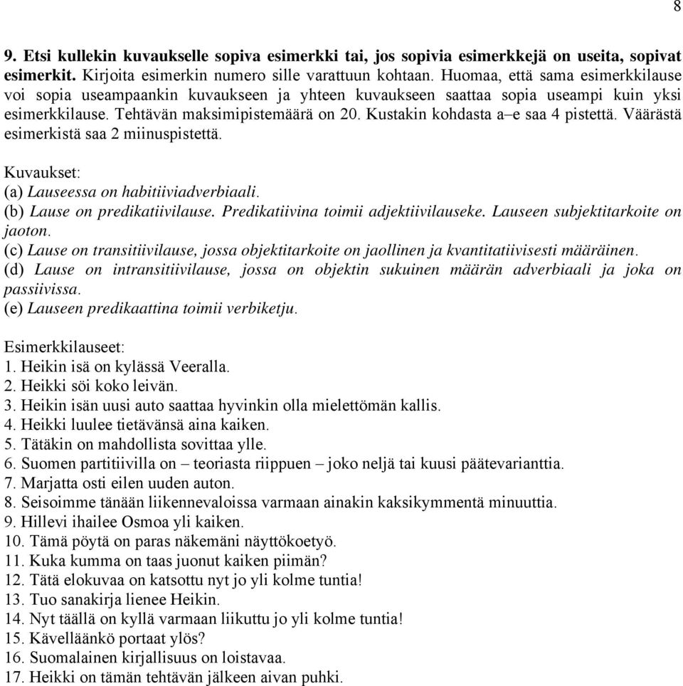 Kustakin kohdasta a e saa 4 pistettä. Väärästä esimerkistä saa 2 miinuspistettä. Kuvaukset: (a) Lauseessa on habitiiviadverbiaali. (b) Lause on predikatiivilause.