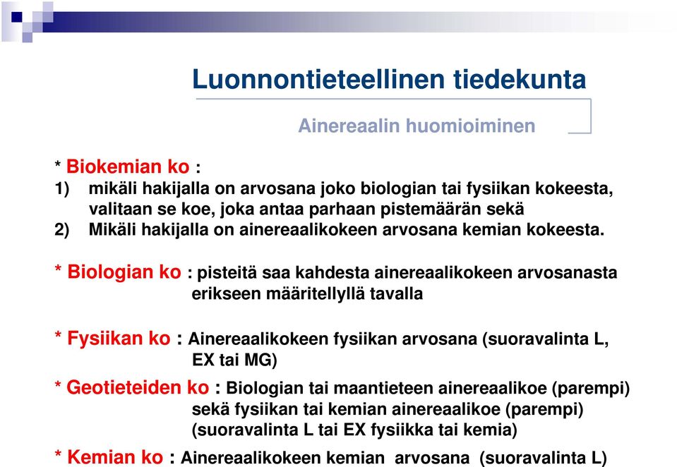 * Biologian ko : pisteitä saa kahdesta ainereaalikokeen arvosanasta erikseen määritellyllä tavalla * Fysiikan ko : Ainereaalikokeen fysiikan arvosana