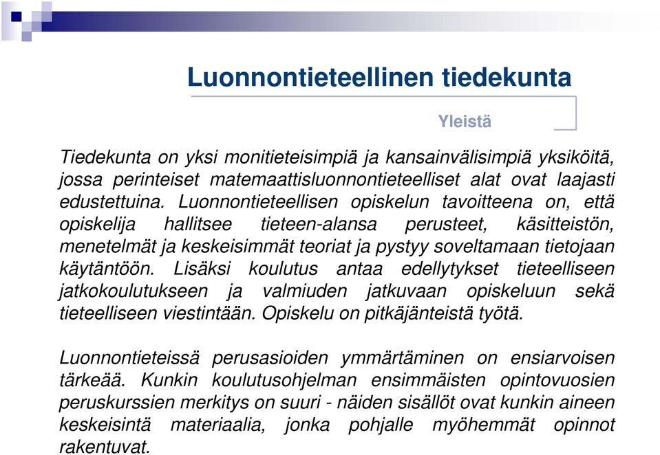 Lisäksi koulutus antaa edellytykset tieteelliseen jatkokoulutukseen ja valmiuden jatkuvaan opiskeluun sekä tieteelliseen viestintään. Opiskelu on pitkäjänteistä työtä.