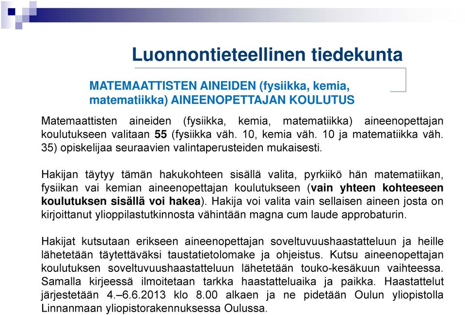 Hakijan täytyy tämän hakukohteen sisällä valita, pyrkiikö hän matematiikan, fysiikan vai kemian aineenopettajan koulutukseen (vain yhteen kohteeseen koulutuksen sisällä voi hakea).