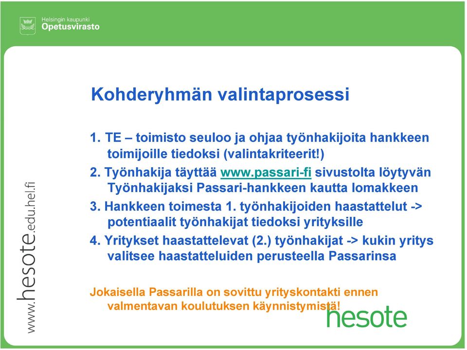 työnhakijoiden haastattelut -> potentiaalit työnhakijat tiedoksi yrityksille 4. Yritykset haastattelevat (2.