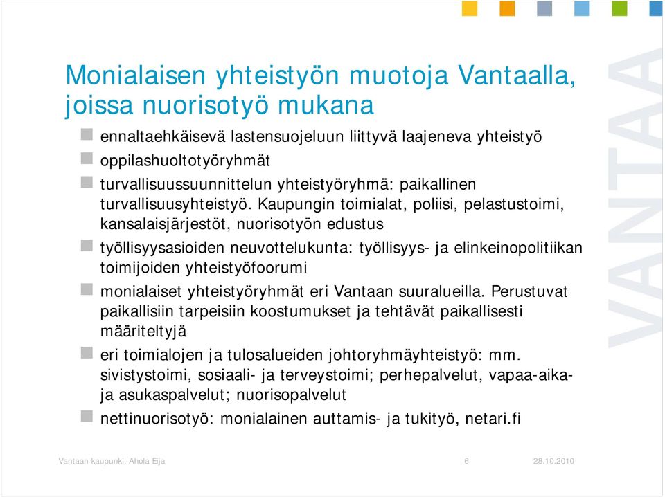 Kaupungin toimialat, poliisi, pelastustoimi, kansalaisjärjestöt, nuorisotyön edustus työllisyysasioiden neuvottelukunta: työllisyys- ja elinkeinopolitiikan toimijoiden yhteistyöfoorumi monialaiset