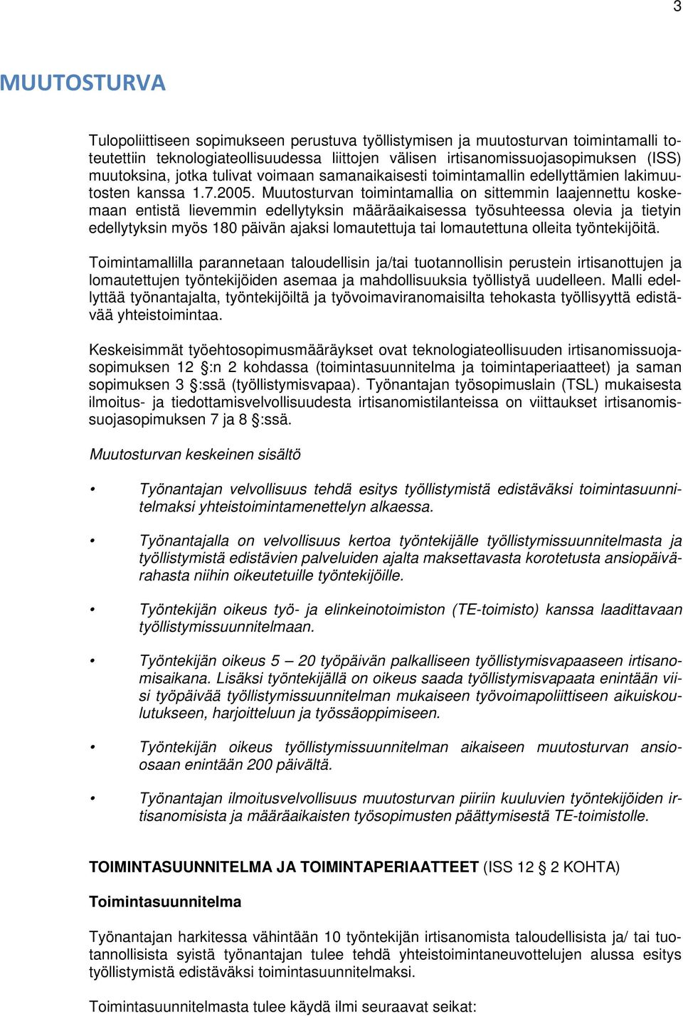Muutosturvan toimintamallia on sittemmin laajennettu koskemaan entistä lievemmin edellytyksin määräaikaisessa työsuhteessa olevia ja tietyin edellytyksin myös 180 päivän ajaksi lomautettuja tai