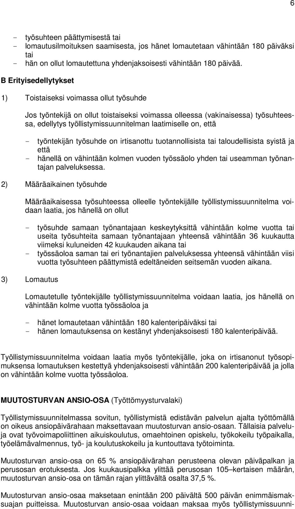 että - työntekijän työsuhde on irtisanottu tuotannollisista tai taloudellisista syistä ja että - hänellä on vähintään kolmen vuoden työssäolo yhden tai useamman työnantajan palveluksessa.