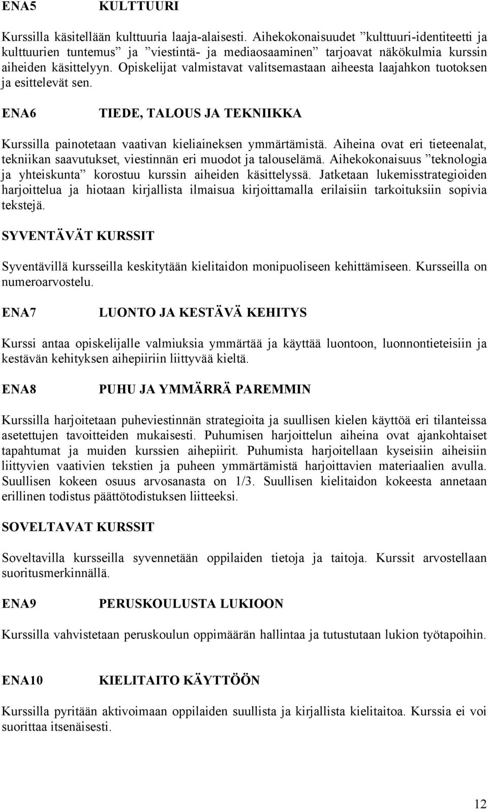 Opiskelijat valmistavat valitsemastaan aiheesta laajahkon tuotoksen ja esittelevät sen. ENA6 TIEDE, TALOUS JA TEKNIIKKA Kurssilla painotetaan vaativan kieliaineksen ymmärtämistä.