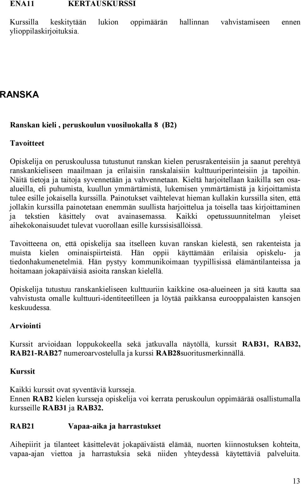 ranskalaisiin kulttuuriperinteisiin ja tapoihin. Näitä tietoja ja taitoja syvennetään ja vahvennetaan.