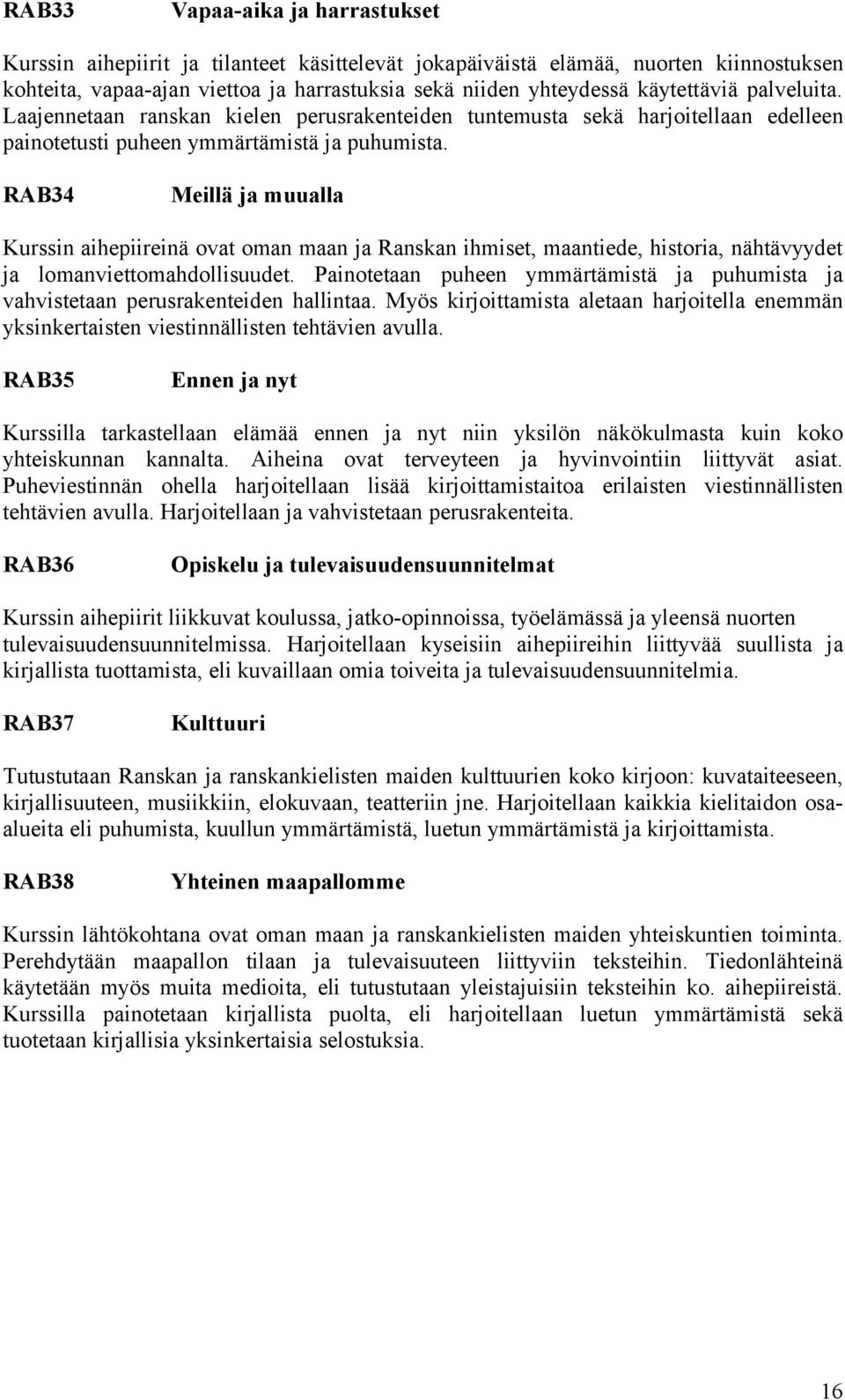 RAB34 Meillä ja muualla Kurssin aihepiireinä ovat oman maan ja Ranskan ihmiset, maantiede, historia, nähtävyydet ja lomanviettomahdollisuudet.