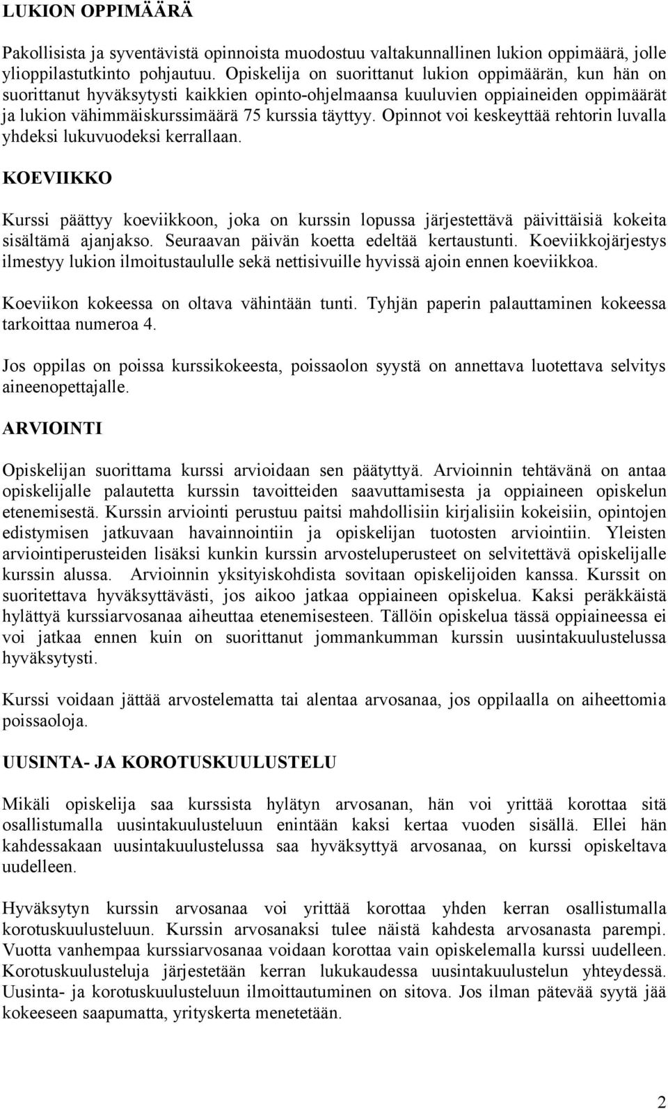 Opinnot voi keskeyttää rehtorin luvalla yhdeksi lukuvuodeksi kerrallaan. KOEVIIKKO Kurssi päättyy koeviikkoon, joka on kurssin lopussa järjestettävä päivittäisiä kokeita sisältämä ajanjakso.