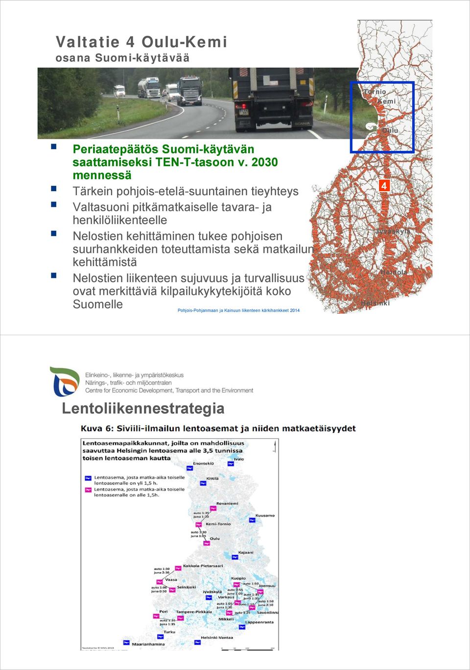 2030 mennessä Tärkein pohjois-etelä-suuntainen tieyhteys Valtasuoni pitkämatkaiselle tavara- ja henkilöliikenteelle Nelostien kehittäminen