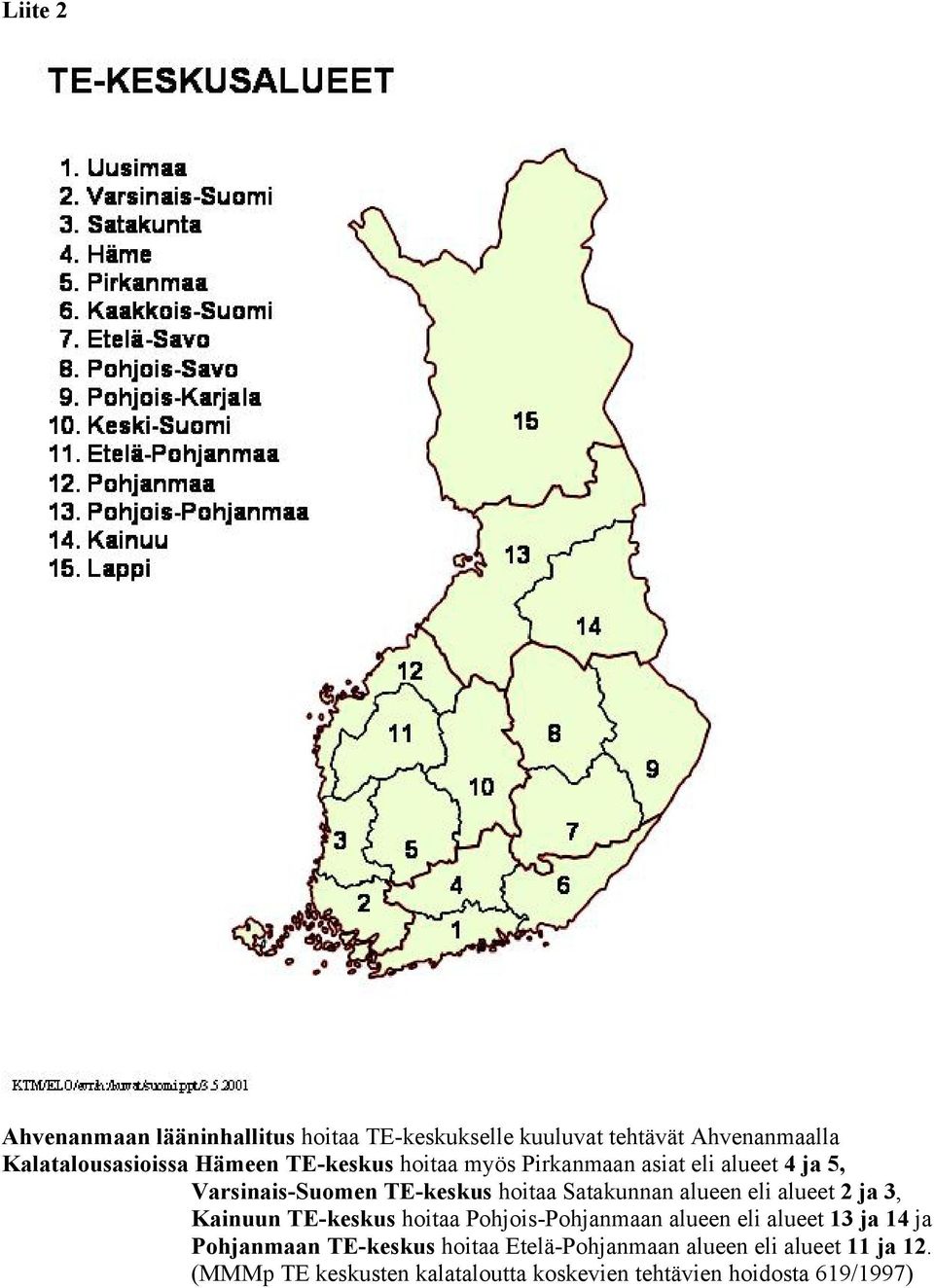 alueet 2 ja 3, Kainuun TE-keskus hoitaa Pohjois-Pohjanmaan alueen eli alueet 13 ja 14 ja Pohjanmaan TE-keskus