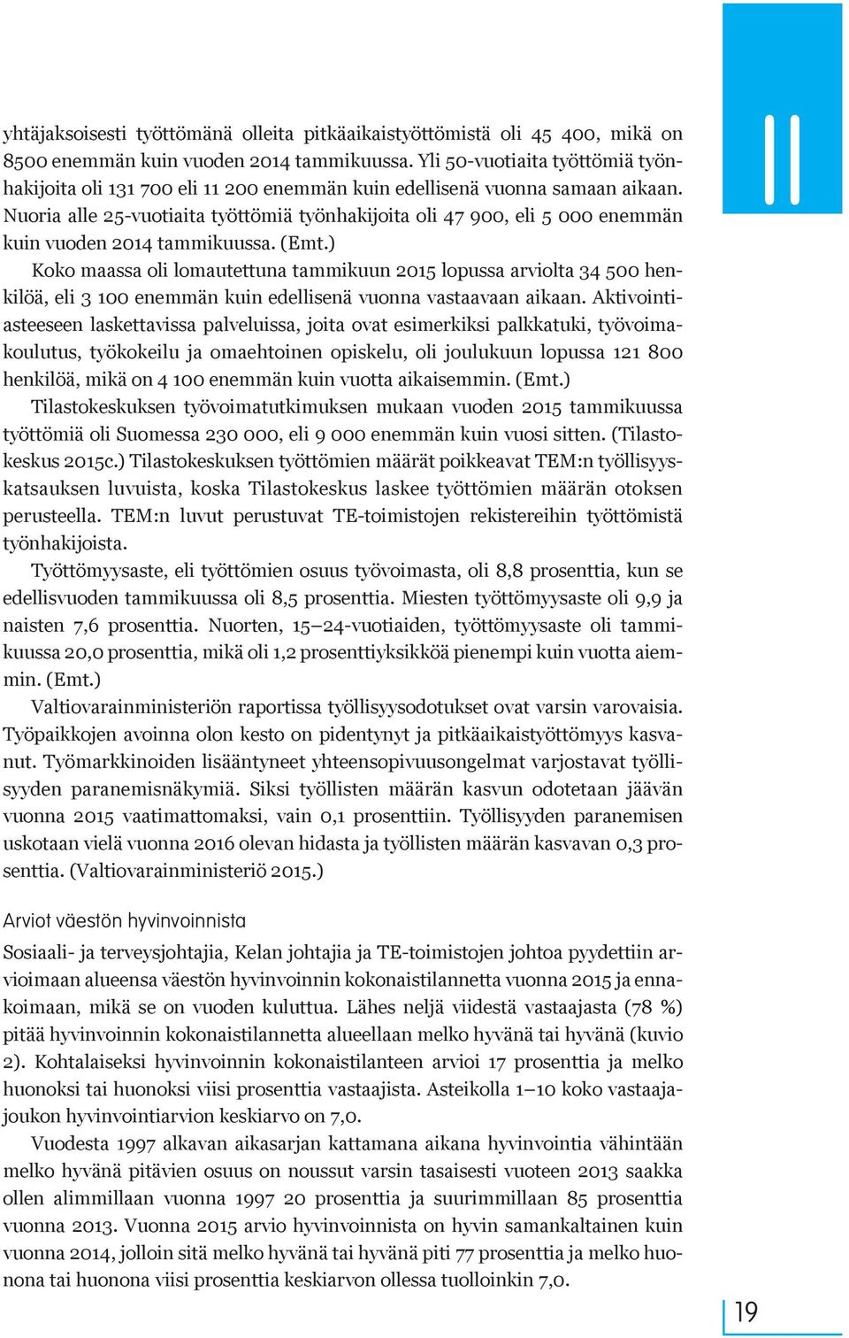 Nuoria alle 25-vuotiaita työttömiä työnhakijoita oli 47 900, eli 5 000 enemmän kuin vuoden 2014 tammikuussa. (Emt.