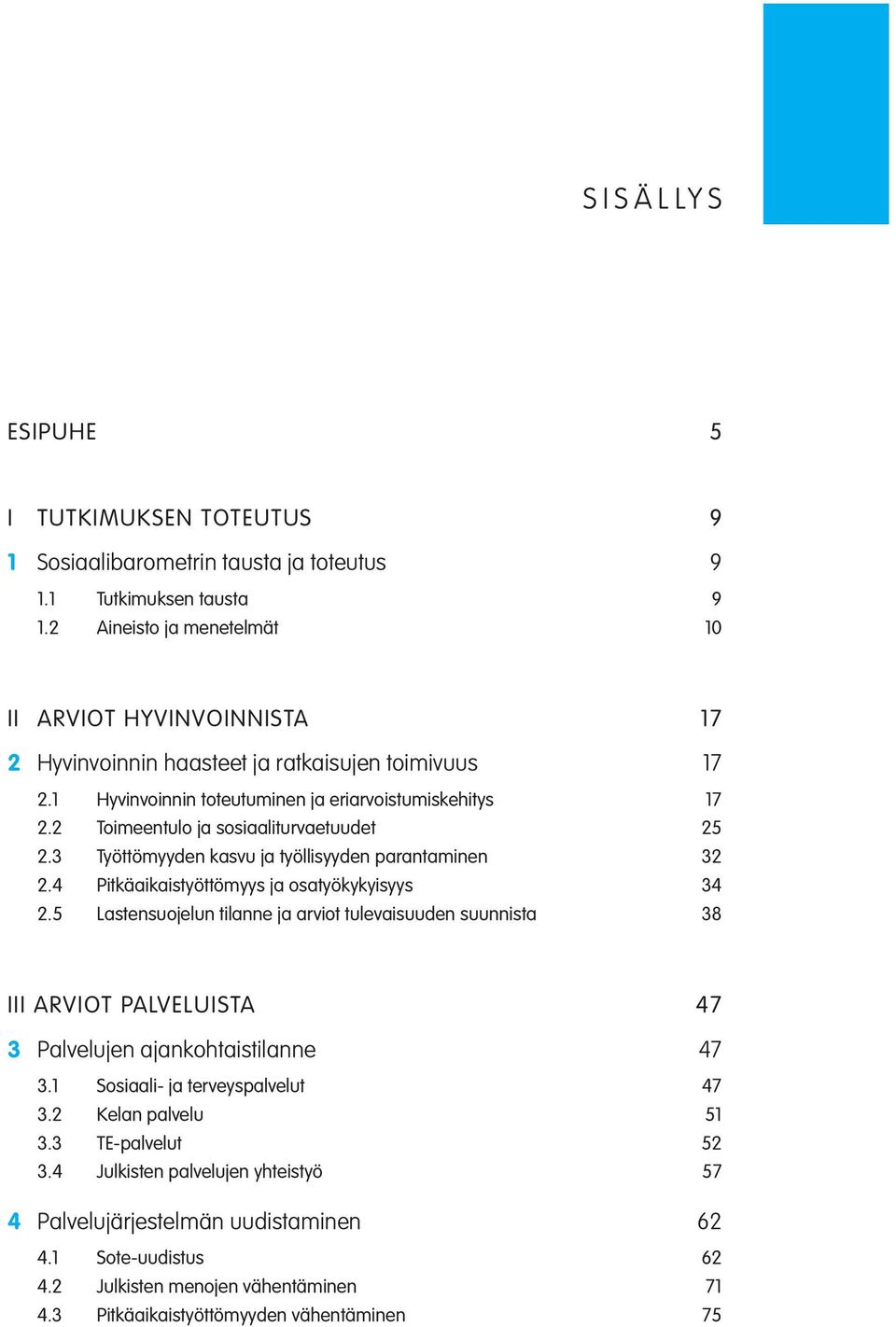 2 Toimeentulo ja sosiaaliturvaetuudet 25 2.3 Työttömyyden kasvu ja työllisyyden parantaminen 32 2.4 Pitkäaikaistyöttömyys ja osatyökykyisyys 34 2.