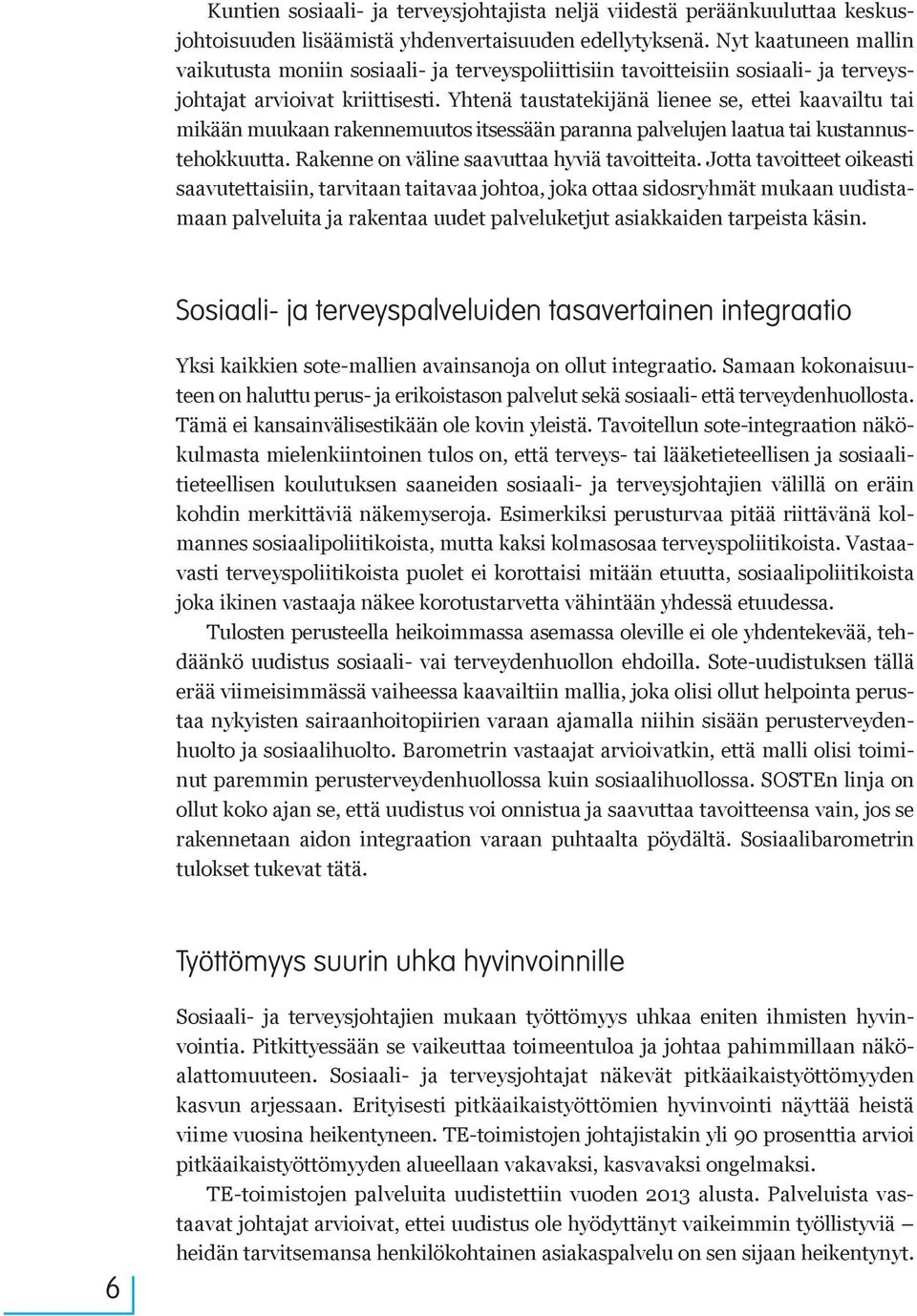 Yhtenä taustatekijänä lienee se, ettei kaavailtu tai mikään muukaan rakennemuutos itsessään paranna palvelujen laatua tai kustannustehokkuutta. Rakenne on väline saavuttaa hyviä tavoitteita.