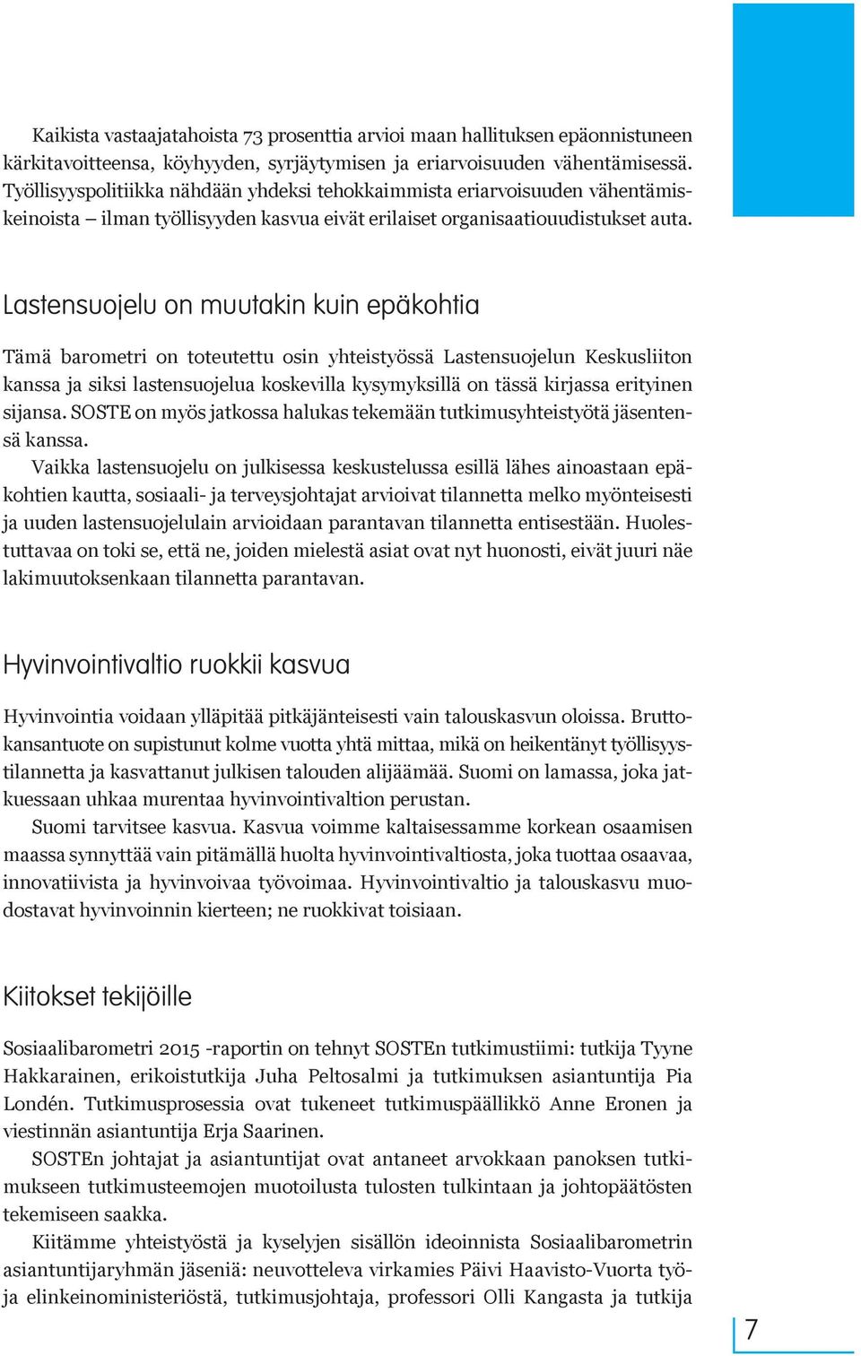 Lastensuojelu on muutakin kuin epäkohtia Tämä barometri on toteutettu osin yhteistyössä Lastensuojelun Keskusliiton kanssa ja siksi lastensuojelua koskevilla kysymyksillä on tässä kirjassa erityinen