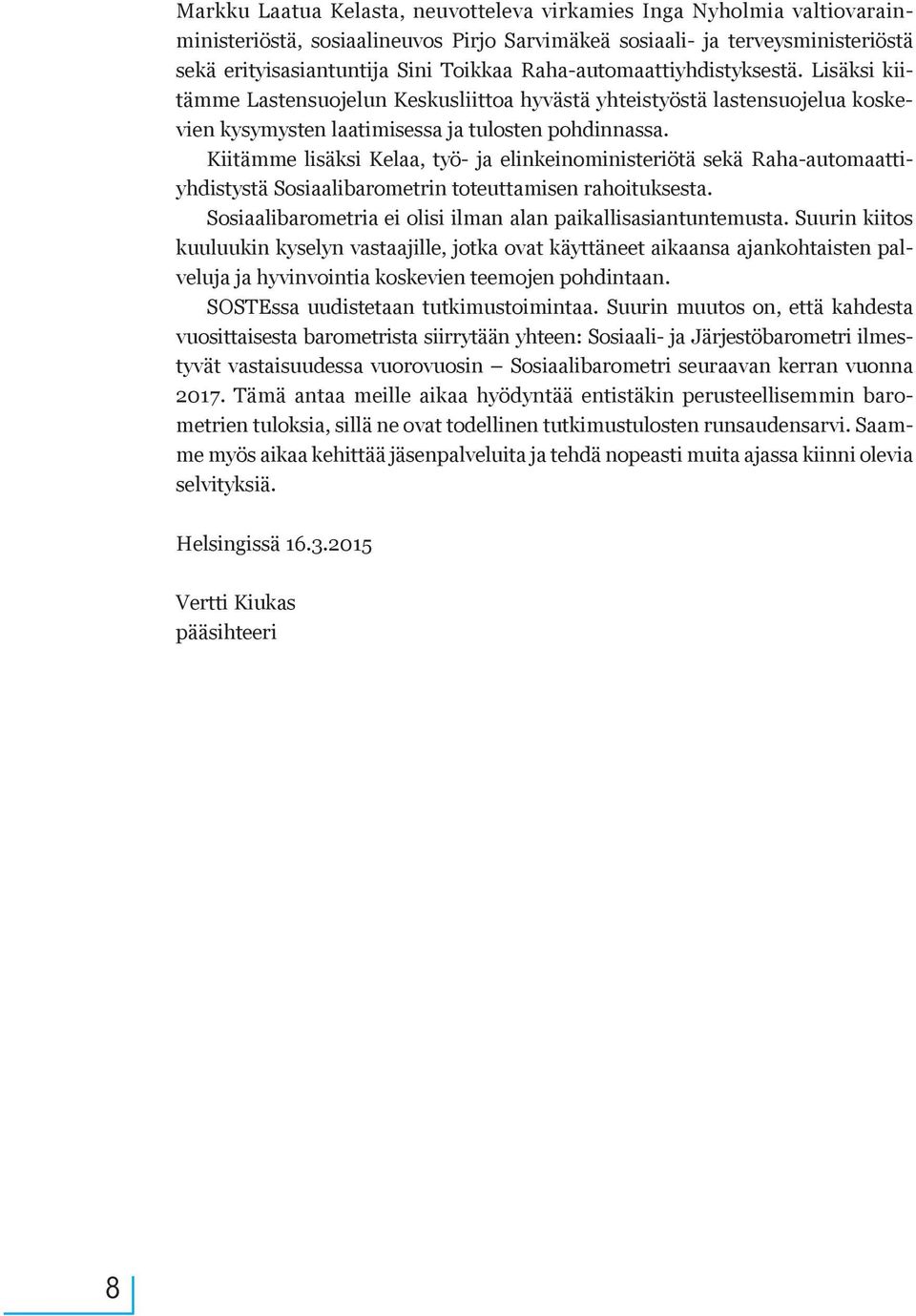 Kiitämme lisäksi Kelaa, työ- ja elinkeinoministeriötä sekä Raha-automaattiyhdistystä Sosiaalibarometrin toteuttamisen rahoituksesta. Sosiaalibarometria ei olisi ilman alan paikallisasiantuntemusta.