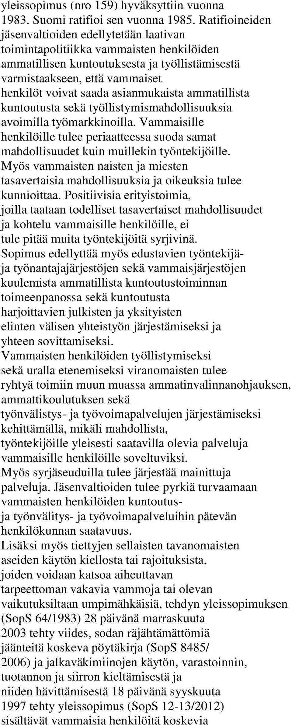 asianmukaista ammatillista kuntoutusta sekä työllistymismahdollisuuksia avoimilla työmarkkinoilla. Vammaisille henkilöille tulee periaatteessa suoda samat mahdollisuudet kuin muillekin työntekijöille.